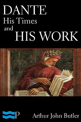 eBook (epub) Dante: His Times and His Work de Arthur John Butler