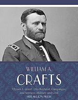 eBook (epub) Life of Ulysses S. Grant: His Boyhood, Campaigns, and Services, Military and Civil de William A. Crafts