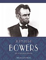 eBook (epub) Life of Abraham Lincoln de John Hugh Bowers