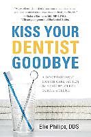 Couverture cartonnée Kiss Your Dentist Goodbye: A Do-It-Yourself Mouth Care System for Healthy, Clean Gums and Teeth de Ellie Phillips