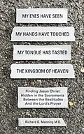 E-Book (epub) My Eyes Have Seen My Hands Have Touched My Tongue Has Tasted The Kingdom of Heaven von Richard G Manning