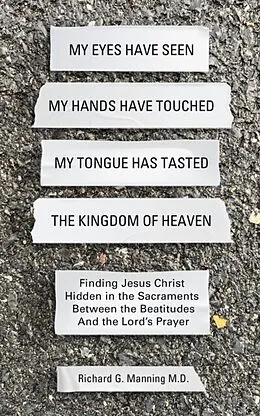 E-Book (epub) My Eyes Have Seen My Hands Have Touched My Tongue Has Tasted The Kingdom of Heaven von Richard G Manning