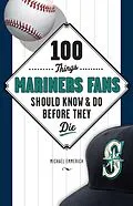 E-Book (epub) 100 Things Mariners Fans Should Know & Do Before They Die von Michael Emmerich