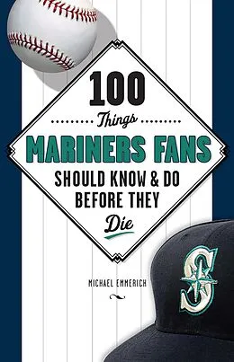 E-Book (epub) 100 Things Mariners Fans Should Know & Do Before They Die von Michael Emmerich