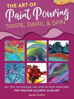 E-Book (epub) The Art of Paint Pouring: Swipe, Swirl & Spin von Amanda Vanever