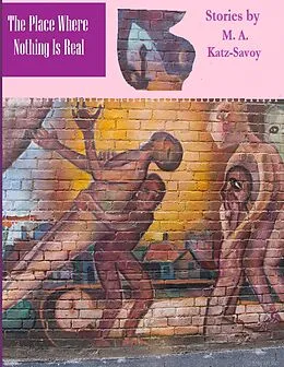 E-Book (epub) The Place Where Nothing Is Real von M. A. Katz-Savoy