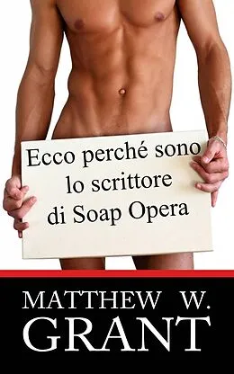 E-Book (epub) Ecco Perche Sono Lo Scrittore Di Soap Opera von Matthew W. Grant