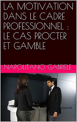 eBook (epub) LA MOTIVATION DANS LE CADRE PROFESSIONNEL : LE CAS PROCTER ET GAMBLE de Gabriele Napolitano