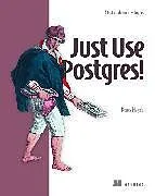 Fester Einband Just Use Postgres! von Denis Magda