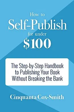E-Book (epub) How to Self-Publish for Under $100 von Cinquanta Cox-Smith