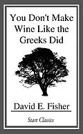 E-Book (epub) You Don't Make Wine Like the Greeks Did von David E. Fisher