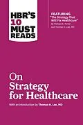 E-Book (epub) HBR's 10 Must Reads on Strategy for Healthcare (featuring articles by Michael E. Porter and Thomas H. Lee, MD) von Harvard Business Review, Michael E. Porter, James C. Collins
