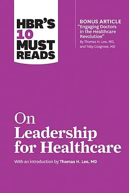 E-Book (epub) HBR's 10 Must Reads on Leadership for Healthcare (with bonus article by Thomas H. Lee, MD, and Toby Cosgrove, MD) von Harvard Business Review, Thomas H. Lee, Daniel Goleman