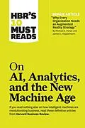 E-Book (epub) HBR's 10 Must Reads on AI, Analytics, and the New Machine Age (with bonus article "Why Every Company Needs an Augmented Reality Strategy" by Michael E. Porter and James E. Heppelmann) von Harvard Business Review, Michael E. Porter, Thomas H. Davenport