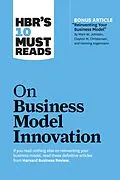 E-Book (epub) HBR's 10 Must Reads on Business Model Innovation (with featured article "Reinventing Your Business Model" by Mark W. Johnson, Clayton M. Christensen, and Henning Kagermann) von Harvard Business Review, Clayton M. Christensen, Mark W. Johnson