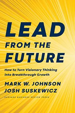 E-Book (epub) Lead from the Future von Mark W. Johnson, Josh Suskewicz