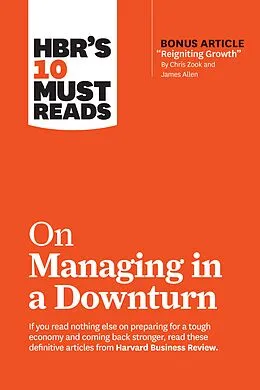 E-Book (epub) HBR's 10 Must Reads on Managing in a Downturn (with bonus article "Reigniting Growth" By Chris Zook and James Allen) von Harvard Business Review, Chris Zook, James Allen