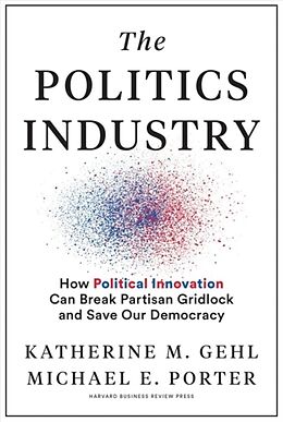 Livre Relié The Politics Industry de Katherine M. Gehl, Porter Michael E.