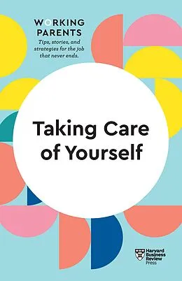 E-Book (epub) Taking Care of Yourself (HBR Working Parents Series) von Harvard Business Review, Daisy Dowling, Stewart D. Friedman