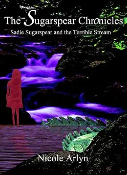 E-Book (epub) Sadie Sugarspear and the Terrible Stream von Nicole Arlyn