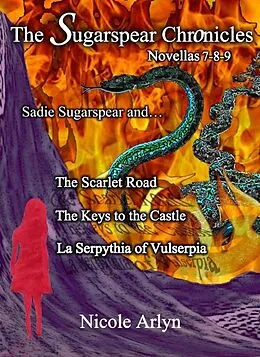 E-Book (epub) Sadie Sugarspear and The Scarlet Road, The Keys to the Castle, and La Serpythia of Vulserpia von Nicole Arlyn