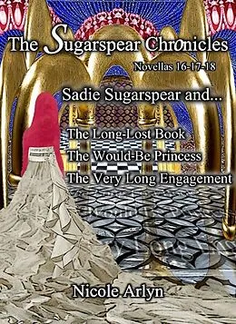 E-Book (epub) Sadie Sugarspear and the Long-Lost Book, The Would-Be Princess, and The Very Long Engagement von Nicole Arlyn