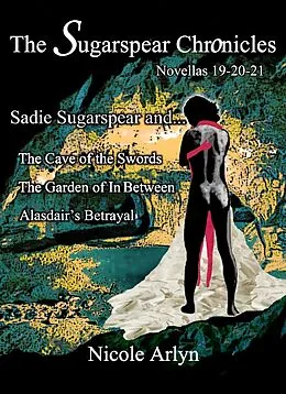 E-Book (epub) Sadie Sugarspear and the Cave of the Swords, The Garden of In Between, and Alasadair's Betrayal von Nicole Arlyn