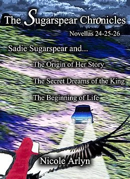 E-Book (epub) Sadie Sugarspear and the Secret Dreams of the King, the Origin of Her Story, and the Beginning of Life von Nicole Arlyn