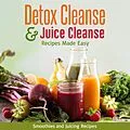 E-Book (epub) Detox Cleanse & Juice Cleanse Recipes Made Easy: Smoothies and Juicing Recipes von Speedy Publishing