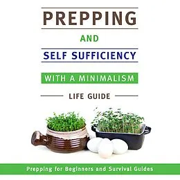 E-Book (epub) Prepping and Self Sufficiency With A Minimalism Life Guide: Prepping for Beginners and Survival Guides von Speedy Publishing