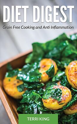 E-Book (epub) Diet Digest: Grain Free Cooking and Anti Inflammation von Terri King