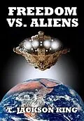 E-Book (epub) Freedom Vs. Aliens (Aliens Series, #3) von T. Jackson King