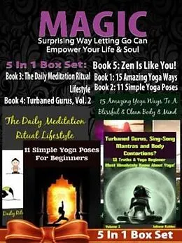E-Book (epub) MAGIC: Surprising Way Letting Go Can Empower Your Life & Soul - 4 In 1 Box Set: 4 In 1 Box Set: Book 1: 15 Amazing Yoga Ways To A Blissful & Clean Body & Mind Book 2. 11 Simple Yoga Poses for Beginners You Wish You Knew Book 3: Turbaned Gurus, Sing-Song Ma von Juliana Baldec