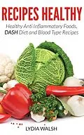 E-Book (epub) Recipes Healthy: Healthy Anti Inflammatory Foods, DASH Diet and Blood Type Recipes von Lydia Walsh