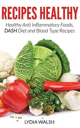 E-Book (epub) Recipes Healthy: Healthy Anti Inflammatory Foods, DASH Diet and Blood Type Recipes von Lydia Walsh