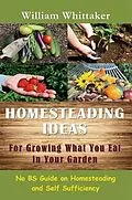E-Book (epub) Homesteading Ideas for Growing What You Eat In Your Garden von William Whittaker