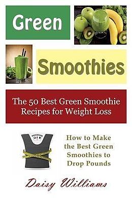 E-Book (epub) Green Smoothies: The 50 Best Green Smoothie Recipes for Weight Loss von Daisy Williams