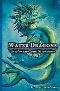 Kartonierter Einband Water Dragons & Other Rare Aquatic Creatures von Jessica C. Feinberg