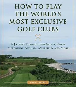 E-Book (epub) How to Play the World's Most Exclusive Golf Clubs von John Sabino