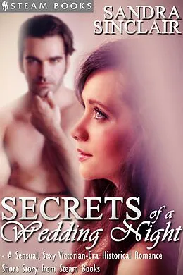 E-Book (epub) Secrets of a Wedding Night - A Sensual, Sexy Victorian-Era Historical Romance Short Story from Steam Books von Sandra Sinclair, Steam Books
