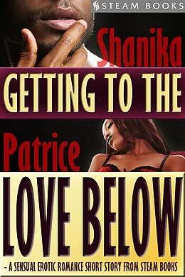 E-Book (epub) Getting to the Love Below - A Sensual Erotic Romance Short Story from Steam Books von Shanika Patrice, Steam Books