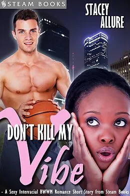 E-Book (epub) Don't Kill My Vibe - A Sexy Interracial BWWM Romance Short Story from Steam Books von Stacey Allure, Steam Books
