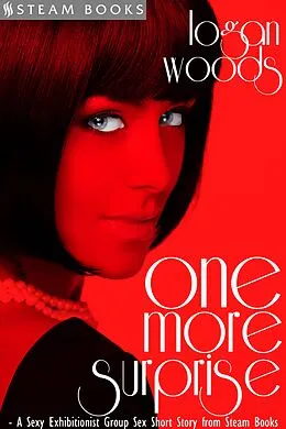 E-Book (epub) One More Surprise - A Sexy Exhibitionist Group Sex Short Story from Steam Books von Logan Woods, Steam Books