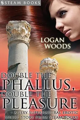 E-Book (epub) Double the Phallus, Double the Pleasure - A Sexy Supernatural Erotic Short Story from Steam Books von Logan Woods, Steam Books