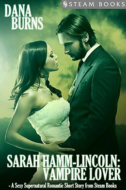 E-Book (epub) Sarah Hamm-Lincoln: Vampire Lover - A Sexy Supernatural Romantic Short Story from Steam Books von Dana Burns, Steam Books