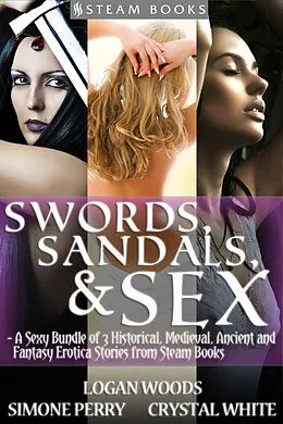 E-Book (epub) Swords, Sandals & Sex - A Sexy Bundle of 3 Historical, Medieval, Ancient and Fantasy Erotica Stories from Steam Books von Simone Perry, Logan Woods, Crystal White