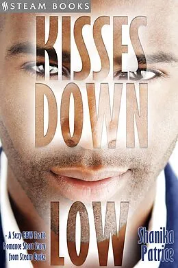 E-Book (epub) Kisses Down Low - A Sexy BBW Erotic Romance Short Story from Steam Books von Shanika Patrice, Steam Books