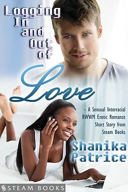 E-Book (epub) Logging In and Out of Love - A Sensual Interracial BWWM Erotic Romance Short Story from Steam Books von Shanika Patrice, Steam Books