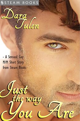 E-Book (epub) Just the Way You Are - A Sensual M/M Gay Erotic Romance Short Story from Steam Books von Dara Tulen, Steam Books