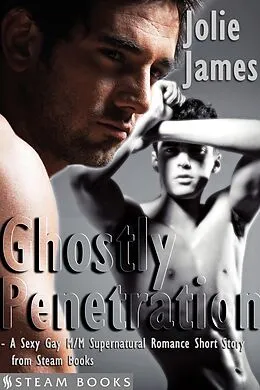 E-Book (epub) Ghostly Penetration - A Sexy Gay M/M Supernatural Romance Short Story from Steam Books von Jolie James, Steam Books